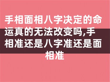 手相面相八字决定的命运真的无法改变吗,手相准还是八字准还是面相准