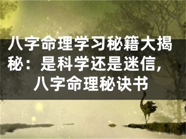 八字命理学习秘籍大揭秘：是科学还是迷信,八字命理秘诀书