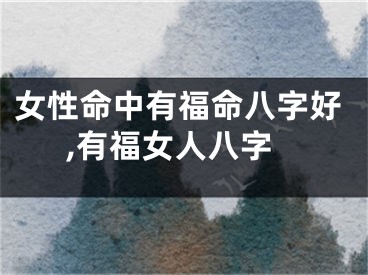 女性命中有福命八字好,有福女人八字