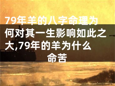 79年羊的八字命理为何对其一生影响如此之大,79年的羊为什么命苦