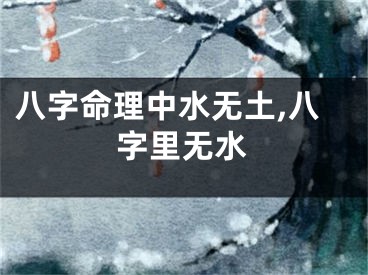 八字命理中水无土,八字里无水