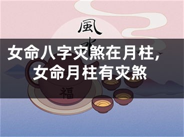 女命八字灾煞在月柱,女命月柱有灾煞