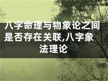八字命理与物象论之间是否存在关联,八字象法理论