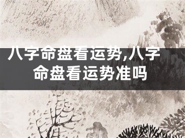 八字命盘看运势,八字命盘看运势准吗
