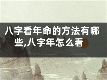 八字看年命的方法有哪些,八字年怎么看