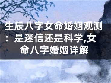 生辰八字女命婚姻观测：是迷信还是科学,女命八字婚姻详解