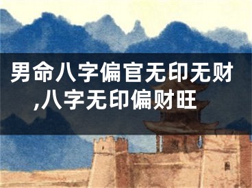 男命八字偏官无印无财,八字无印偏财旺