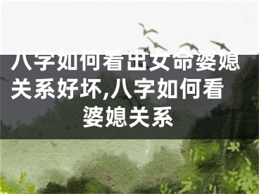 八字如何看出女命婆媳关系好坏,八字如何看婆媳关系