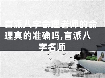 盲派八字命理老师的命理真的准确吗,盲派八字名师