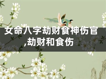女命八字劫财食神伤官,劫财和食伤