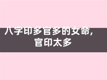八字印多官多的女命,官印太多