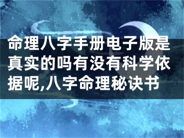 命理八字手册电子版是真实的吗有没有科学依据呢,八字命理秘诀书