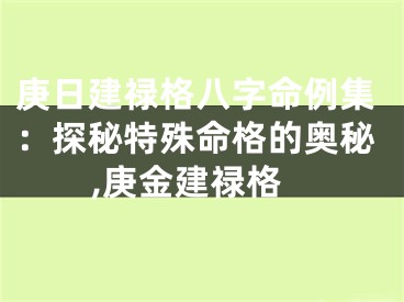 庚日建禄格八字命例集：探秘特殊命格的奥秘,庚金建禄格