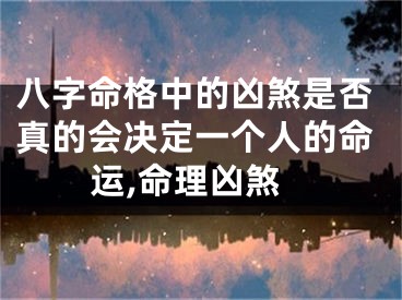八字命格中的凶煞是否真的会决定一个人的命运,命理凶煞