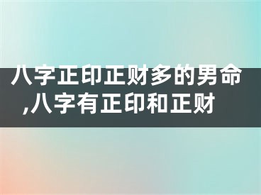 八字正印正财多的男命,八字有正印和正财