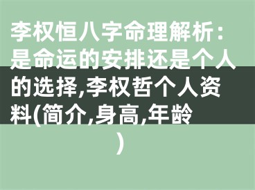 李权恒八字命理解析：是命运的安排还是个人的选择,李权哲个人资料(简介,身高,年龄)