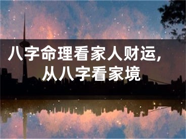 八字命理看家人财运,从八字看家境