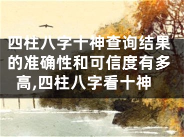 四柱八字十神查询结果的准确性和可信度有多高,四柱八字看十神