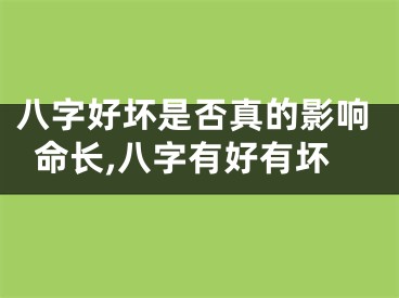 八字好坏是否真的影响命长,八字有好有坏