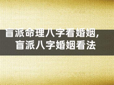 盲派命理八字看婚姻,盲派八字婚姻看法