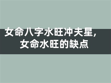 女命八字水旺冲夫星,女命水旺的缺点