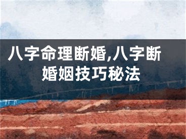 八字命理断婚,八字断婚姻技巧秘法