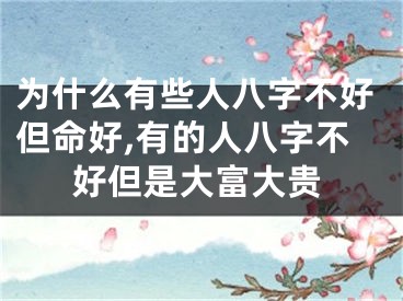 为什么有些人八字不好但命好,有的人八字不好但是大富大贵