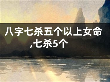 八字七杀五个以上女命,七杀5个