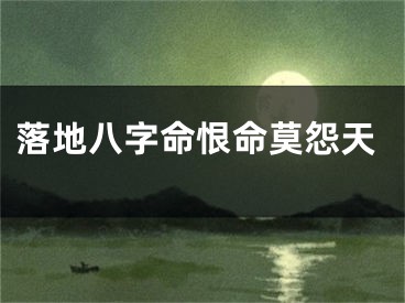 落地八字命恨命莫怨天