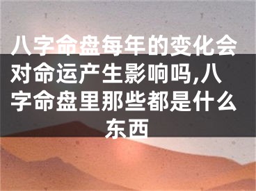 八字命盘每年的变化会对命运产生影响吗,八字命盘里那些都是什么东西