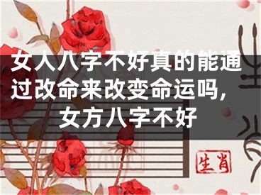 女人八字不好真的能通过改命来改变命运吗,女方八字不好