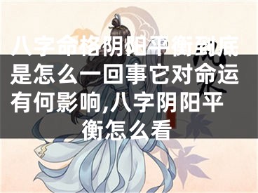 八字命格阴阳平衡到底是怎么一回事它对命运有何影响,八字阴阳平衡怎么看