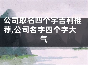 公司取名四个字吉利推荐,公司名字四个字大气
