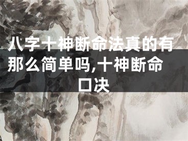 八字十神断命法真的有那么简单吗,十神断命口决