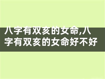 八字有双亥的女命,八字有双亥的女命好不好