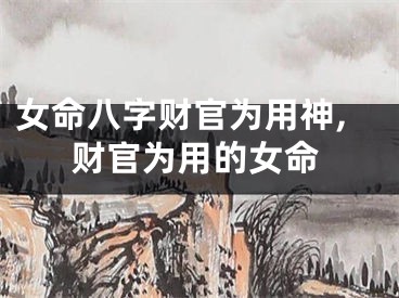 女命八字财官为用神,财官为用的女命