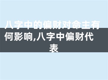 八字中的偏财对命主有何影响,八字中偏财代表