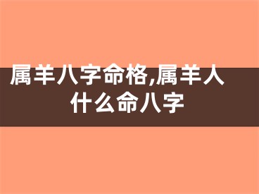 属羊八字命格,属羊人什么命八字
