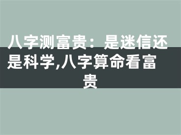 八字测富贵：是迷信还是科学,八字算命看富贵