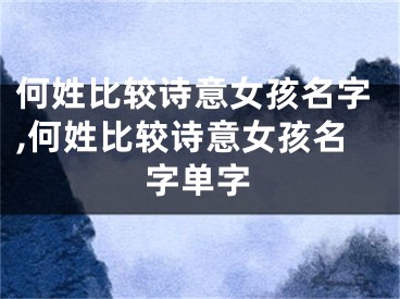 何姓比较诗意女孩名字,何姓比较诗意女孩名字单字