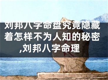刘邦八字命盘究竟隐藏着怎样不为人知的秘密,刘邦八字命理