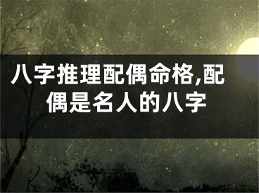 八字推理配偶命格,配偶是名人的八字