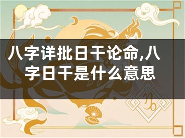 八字详批日干论命,八字日干是什么意思