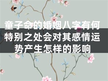 童子命的婚姻八字有何特别之处会对其感情运势产生怎样的影响