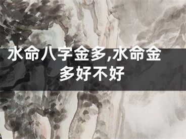 水命八字金多,水命金多好不好
