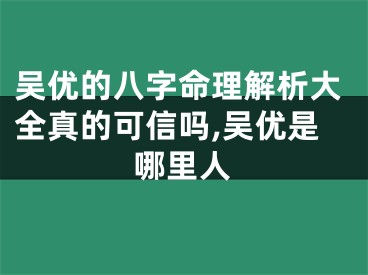 吴优的八字命理解析大全真的可信吗,吴优是哪里人