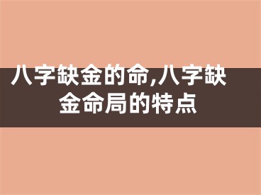 八字缺金的命,八字缺金命局的特点