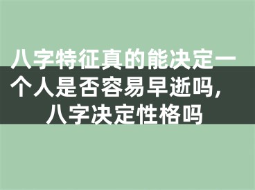 八字特征真的能决定一个人是否容易早逝吗,八字决定性格吗