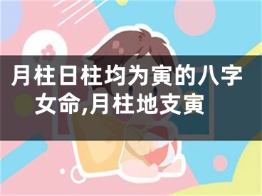 月柱日柱均为寅的八字女命,月柱地支寅