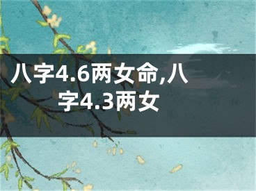 八字4.6两女命,八字4.3两女